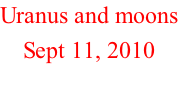 Uranus and moons Sept 11, 2010