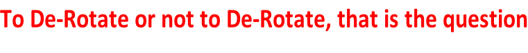 To De-Rotate or not to De-Rotate, that is the question