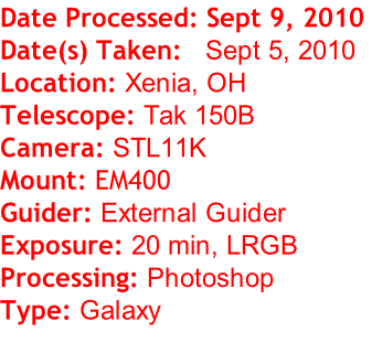 Date Processed: Sept 9, 2010  Date(s) Taken:   Sept 5, 2010 Location: Xenia, OH Telescope: Tak 150B Camera: STL11K Mount: EM400 Guider: External Guider Exposure: 20 min, LRGB Processing: Photoshop Type: Galaxy