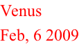 Venus Feb, 6 2009